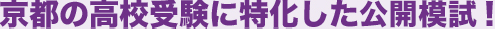 京都の高校受験に特化した公開模試！