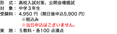 対象：中学３年生 受験料：4,950円（当日申込 5,900円）※税込み 実施：5教科・各100点満点